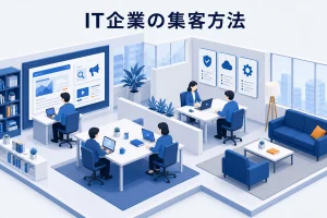 IT企業の集客方法|問い合わせと有効商談を増やす