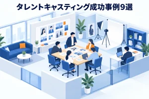 タレントキャスティング成功事例9選